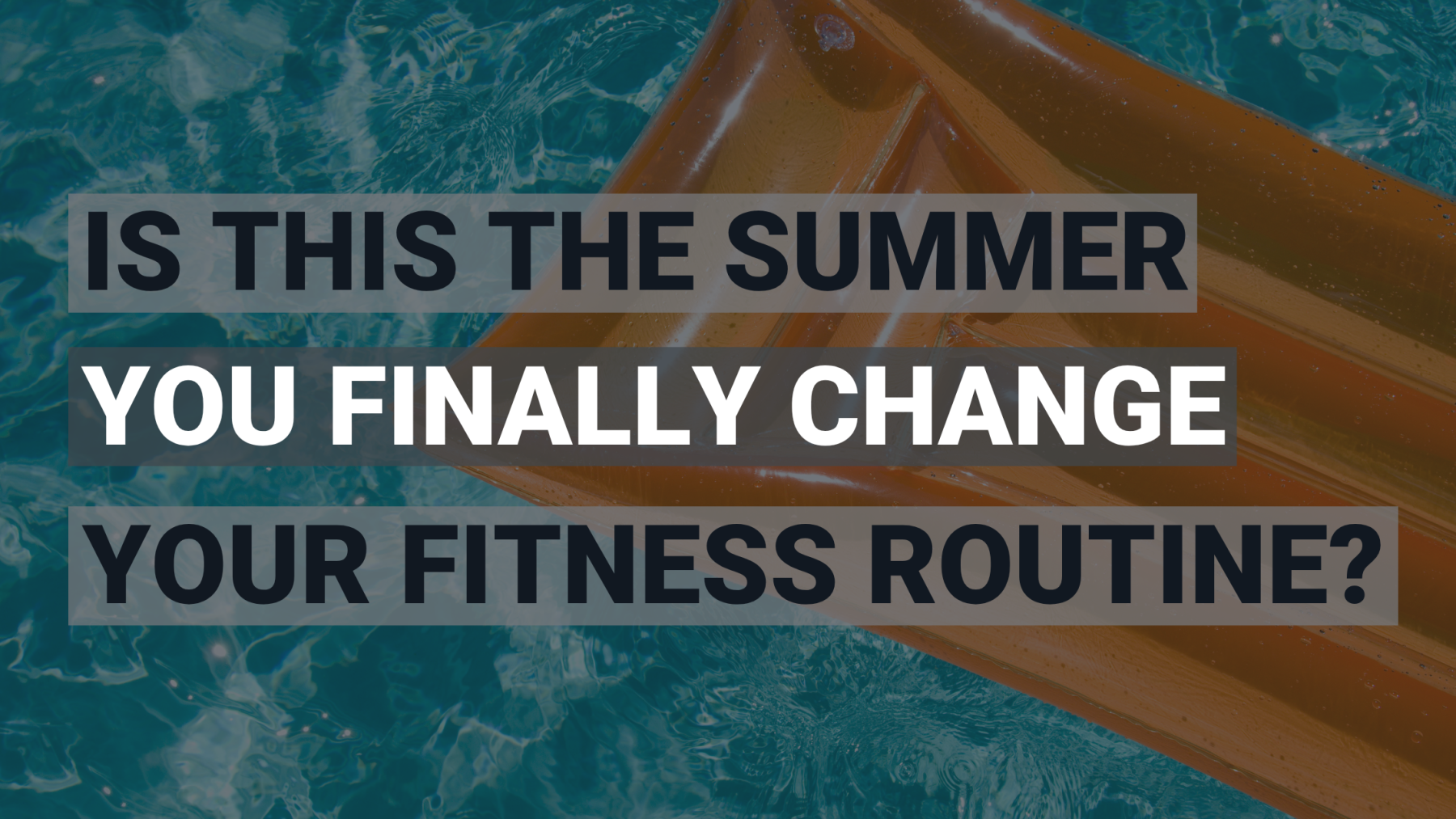 Is This the Summer You Finally Change Your Fitness Routine?
